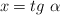 x = tg\ \alpha