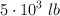 5\cdot 10^3\ lb