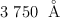 3\ 750\ \buildrel _\circ \over {\mathrm{A}}