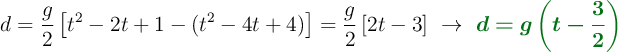 d = \frac{g}{2} \left[ t^2 - 2t + 1 - (t^2 - 4t + 4) \right] = \frac{g}{2} \left[ 2t - 3 \right]\ \to\ \color[RGB]{2,112,20}{\bm{d = g \left( t - \frac{3}{2} \right)}}