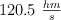 120.5\ \textstyle{hm\over s}