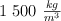 1\ 500 \ \textstyle{kg\over m^3}