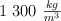 1\ 300\ \textstyle{kg\over m^3}