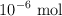10^{-6}\ \ce{mol} 10^{-6}\ \ce{mol}