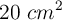 20\ cm^2