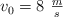 v_0 = 8\ \textstyle{m\over s}