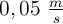 0,05\ \textstyle{m\over s}