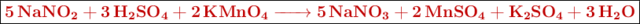\fbox{\color[RGB]{192,0,0}{\textbf{\ce{5NaNO2 + 3H2SO4 + 2KMnO4 -> 5NaNO3 + 2MnSO4 + K2SO4 + 3H2O}}}}
