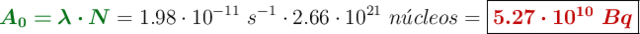 {\color[RGB]{2,112,20}{\bm{A_0 = \lambda\cdot N}}} = 1.98\cdot 10^{-11}\ s^{-1}\cdot 2.66\cdot 10^{21}\ n\acute{u}cleos = \fbox{\color[RGB]{192,0,0}{\bm{5.27\cdot 10^{10}\ Bq}}}