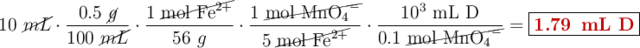 10\ \cancel{mL}\cdot \frac{0.5\ \cancel{g}}{100\ \cancel{mL}}\cdot \frac{1\ \cancel{\ce{mol\ Fe^2+}}}{56\ g}\cdot \frac{1\ \cancel{\ce{mol\ MnO4-}}}{5\ \cancel{\ce{mol\ Fe^2+}}}\cdot \frac{10^3\ \text{mL\ D}}{0.1\ \cancel{\ce{mol\ MnO4-}}}= \fbox{\color[RGB]{192,0,0}{\bf \ce{1.79\ mL\ D}}}}