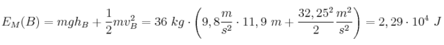 E_M(B) = mgh_B + \frac{1}{2}mv_B^2 = 36\ kg\cdot \left(9,8\frac{m}{s^2}\cdot 11,9\ m + \frac{32,25^2}{2}\frac{m^2}{s^2}\right) = 2,29\cdot 10^4\ J E_M(B) = mgh_B + \frac{1}{2}mv_B^2 = 36\ kg\cdot \left(9,8\frac{m}{s^2}\cdot 11,9\ m + \frac{32,25^2}{2}\frac{m^2}{s^2}\right) = 2,29\cdot 10^4\ J