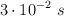 3 \cdot 10^{-2}\ s