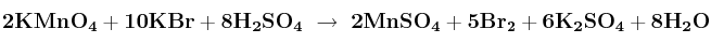 \bf 2KMnO_4 + 10KBr + 8H_2SO_4\ \to\ 2MnSO_4 + 5Br_2 + 6K_2SO_4 + 8H_2O