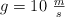 g = 10\ \textstyle{m\over s}