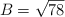 B  = \sqrt{78}