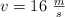 v = 16\ \textstyle{m\over s}