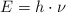 E  = h\cdot \nu