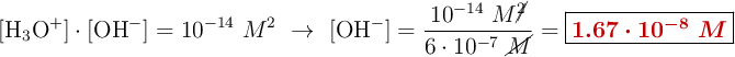 [\ce{H3O+}]\cdot [\ce{OH-}] = 10^{-14}\ M^2\ \to\ [\ce{OH-}] = \frac{10^{-14}\ M\cancel{^2}}{6\cdot 10^{-7}\ \cancel{M}} = \fbox{\color[RGB]{192,0,0}{\bm{1.67\cdot 10^{-8}\ M}}}