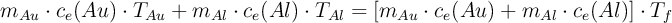 m_{Au}\cdot c_e(Au)\cdot T_{Au} + m_{Al}\cdot c_e(Al)\cdot T_{Al} = [m_{Au}\cdot c_e(Au) + m_{Al}\cdot c_e(Al)]\cdot T_f