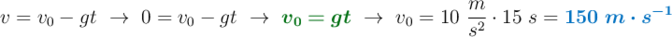 v = v_0 - gt\ \to\ 0 = v_0 - gt\ \to\ {\color[RGB]{2,112,20}{\bm{v_0 = gt}}}\ \to\ v_0 = 10\ \frac{m}{s^2}\cdot 15\ s = \color[RGB]{0,112,192}{\bm{150\ m\cdot s^{-1}}}