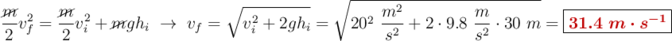 \frac{\cancel{m}}{2}v_f^2 = \frac{\cancel{m}}{2}v_i^2 + \cancel{m}gh_i\ \to\ v_f = \sqrt{v_i^2 + 2gh_i} = \sqrt{20^2\ \frac{m^2}{s^2} + 2\cdot 9.8\ \frac{m}{s^2}\cdot 30\ m} = \fbox{\color[RGB]{192,0,0}{\bm{31.4\ m\cdot s^{-1}}}}
