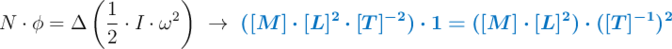 N\cdot \phi = \Delta \left(\frac{1}{2}\cdot I\cdot \omega^2\right)\ \to\ \color[RGB]{0,112,192}{\bm{([M]\cdot [L]^2\cdot [T]^{-2})\cdot 1 = ([M]\cdot [L]^2)\cdot ([T]^{-1})^2}}