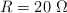 R = 20\ \Omega