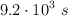 9.2\cdot 10^3\ s