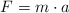F  = m\cdot a