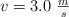 v = 3.0\ \textstyle{m\over s}