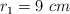 r_1 = 9\ cm