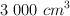 3 \ 000\ cm^3