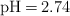 \ce{pH = 2.74}