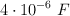 4\cdot 10^{-6}\ F