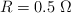 R = 0.5\ \Omega