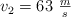 v _2 = 63\ \textstyle{m\over s}