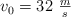 v_0 = 32\ \textstyle{m\over s}