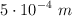 5\cdot 10^{-4}\ m