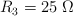 R_3 = 25\ \Omega
