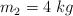 m_2 = 4\ kg