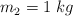 m_2 = 1\ kg