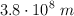 3.8\cdot 10^8\ m
