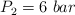 P_2  = 6\ bar