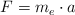 F  = m_e\cdot a