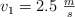 v_1 = 2.5\ \textstyle{m\over s}