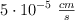 5\cdot 10^{-5}\ \textstyle{cm\over s}