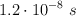 1.2\cdot 10^{-8}\ s
