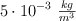 5\cdot 10^{-3}\ \textstyle{kg\over m^3}