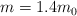 m = 1.4m_0