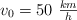 v_0 = 50\ \textstyle{km\over h}